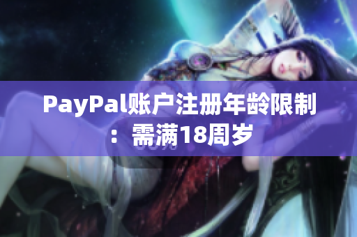 PayPal账户注册年龄限制：需满18周岁