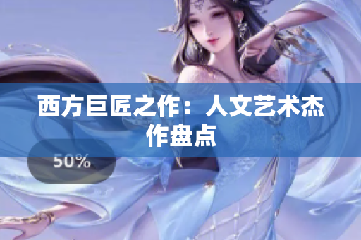 西方巨匠之作：人文艺术杰作盘点