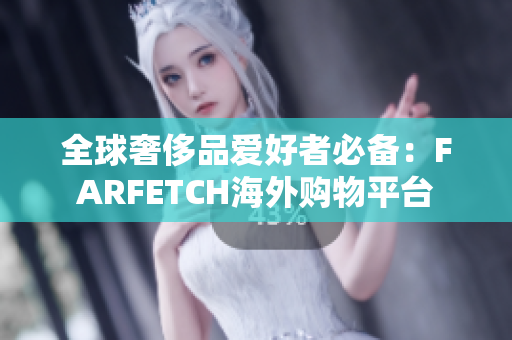 全球奢侈品爱好者必备：FARFETCH海外购物平台