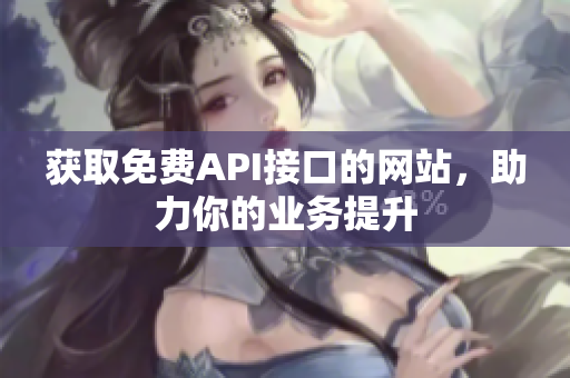 获取免费API接口的网站，助力你的业务提升
