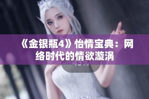 《金银瓶4》怡情宝典：网络时代的情欲漩涡