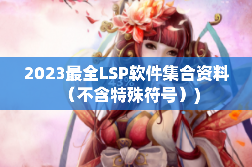 2023最全LSP软件集合资料（不含特殊符号）)