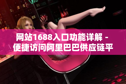 网站1688入口功能详解 - 便捷访问阿里巴巴供应链平台
