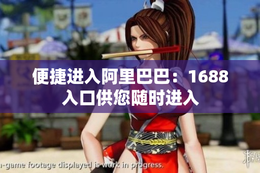 便捷进入阿里巴巴：1688入口供您随时进入