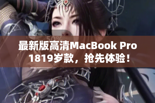 最新版高清MacBook Pro 1819岁款，抢先体验！