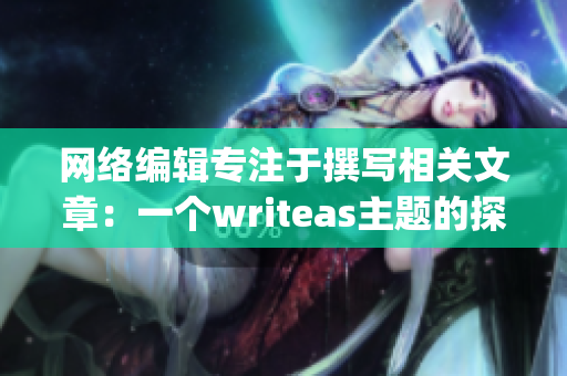 网络编辑专注于撰写相关文章：一个writeas主题的探讨)