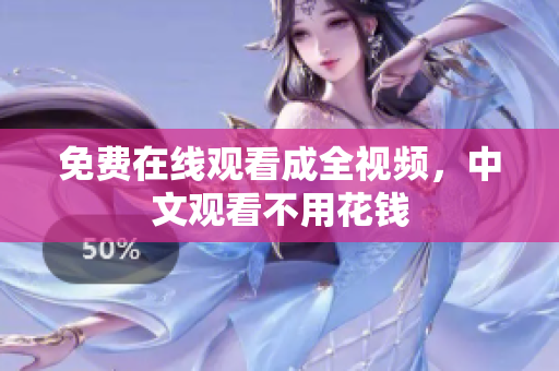 免费在线观看成全视频，中文观看不用花钱