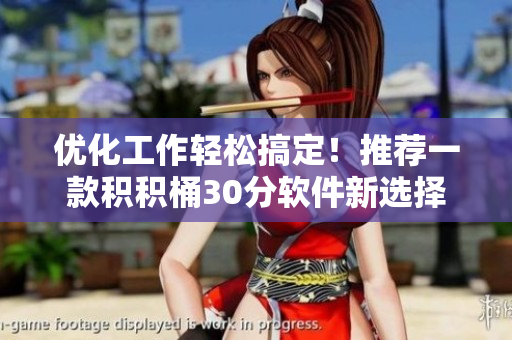 优化工作轻松搞定！推荐一款积积桶30分软件新选择