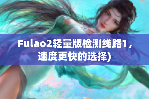 Fulao2轻量版检测线路1，速度更快的选择)