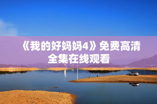 《我的好妈妈4》免费高清全集在线观看