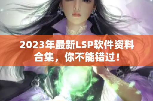 2023年最新LSP软件资料合集，你不能错过！