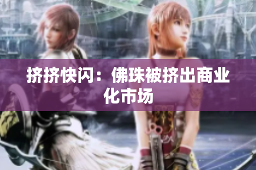 挤挤快闪：佛珠被挤出商业化市场