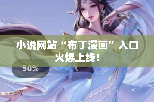 小说网站“布丁漫画”入口火爆上线！