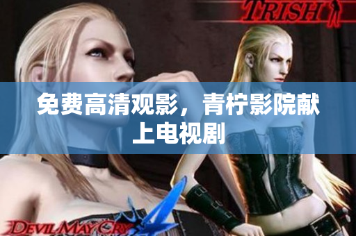 免费高清观影，青柠影院献上电视剧