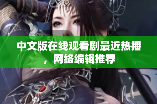 中文版在线观看剧最近热播，网络编辑推荐