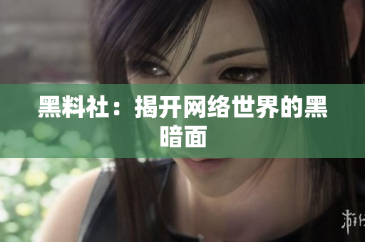 黑料社：揭开网络世界的黑暗面