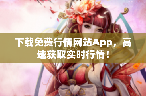 下载免费行情网站App，高速获取实时行情！