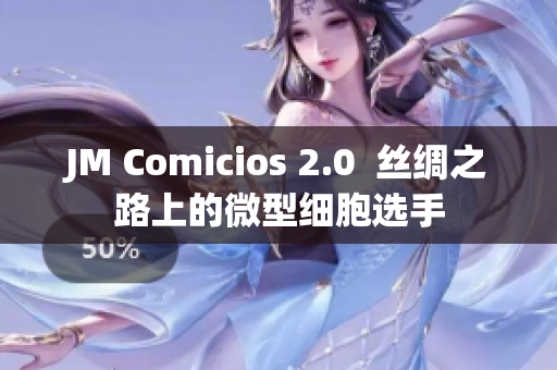JM Comicios 2.0  丝绸之路上的微型细胞选手