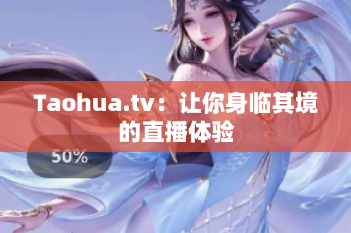 Taohua.tv：让你身临其境的直播体验