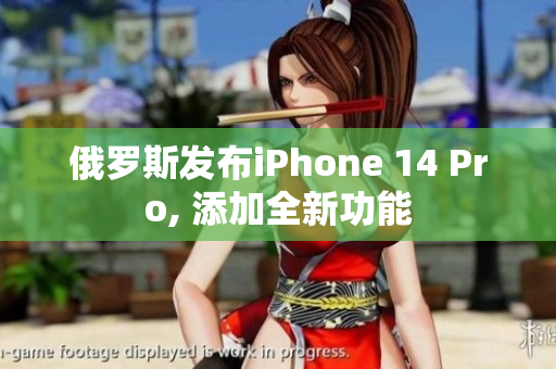 俄罗斯发布iPhone 14 Pro, 添加全新功能