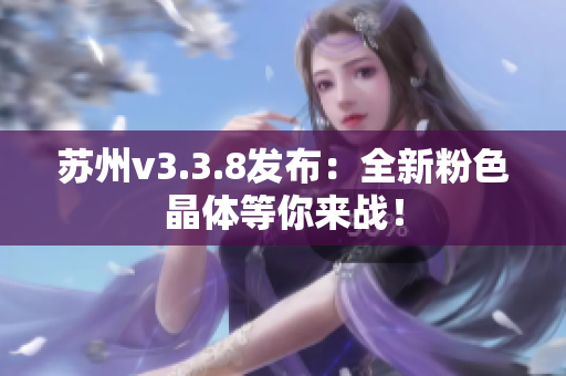 苏州v3.3.8发布：全新粉色晶体等你来战！