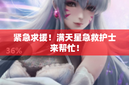 紧急求援！满天星急救护士来帮忙！