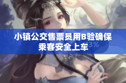 小镇公交售票员用B验确保乘客安全上车
