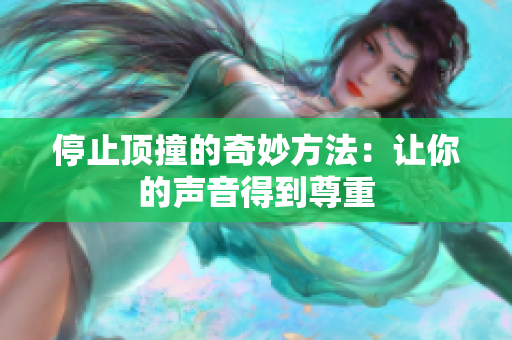 停止顶撞的奇妙方法：让你的声音得到尊重