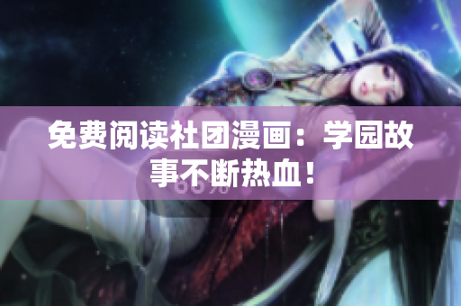 免费阅读社团漫画：学园故事不断热血！