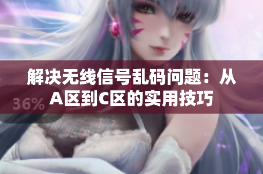 解决无线信号乱码问题：从A区到C区的实用技巧