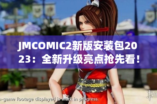 JMCOMIC2新版安装包2023：全新升级亮点抢先看！