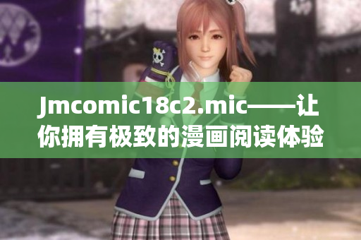 Jmcomic18c2.mic——让你拥有极致的漫画阅读体验