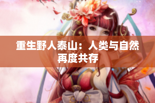 重生野人泰山：人类与自然再度共存