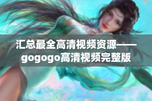 汇总最全高清视频资源——gogogo高清视频完整版