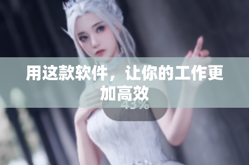 用这款软件，让你的工作更加高效