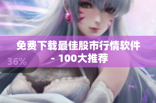 免费下载最佳股市行情软件 - 100大推荐