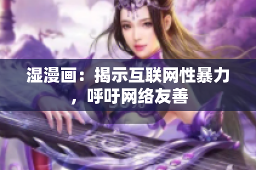 湿漫画：揭示互联网性暴力，呼吁网络友善