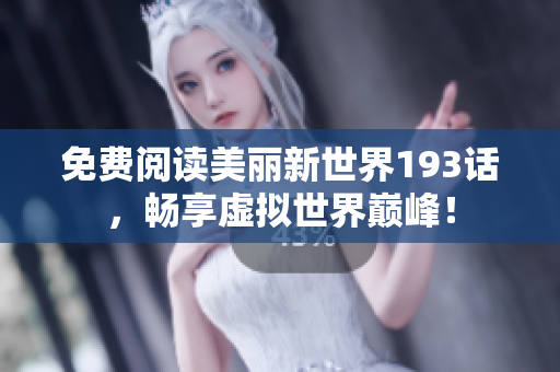 免费阅读美丽新世界193话，畅享虚拟世界巅峰！