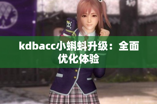 kdbacc小蝌蚪升级：全面优化体验