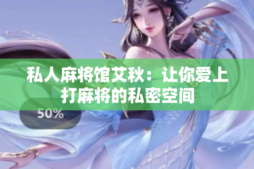 私人麻将馆艾秋：让你爱上打麻将的私密空间
