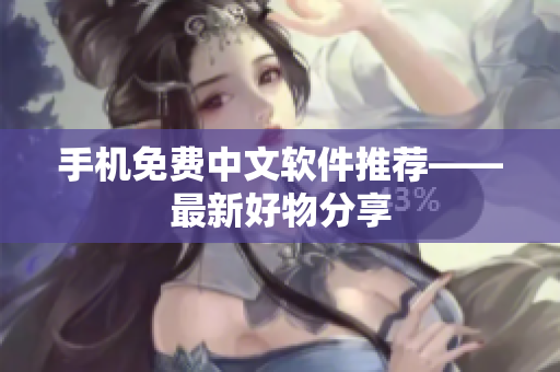 手机免费中文软件推荐——最新好物分享