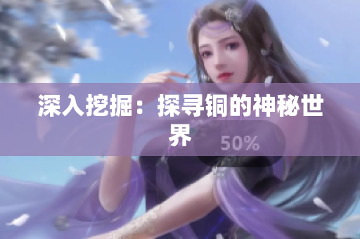 深入挖掘：探寻铜的神秘世界