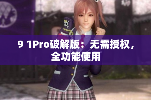 9 1Pro破解版：无需授权，全功能使用