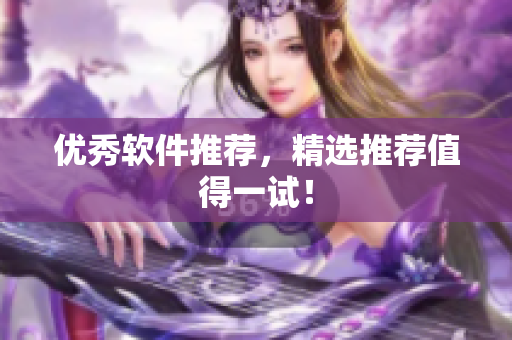 优秀软件推荐，精选推荐值得一试！