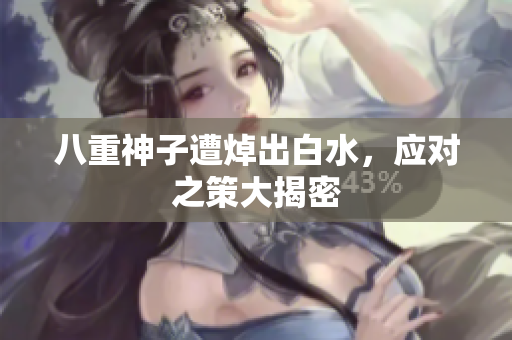 八重神子遭焯出白水，应对之策大揭密