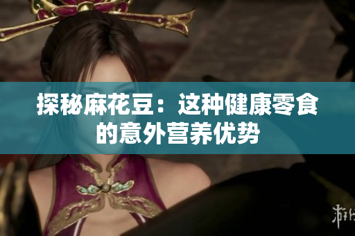 探秘麻花豆：这种健康零食的意外营养优势