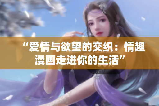 “爱情与欲望的交织：情趣漫画走进你的生活”