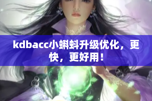 kdbacc小蝌蚪升级优化，更快，更好用！