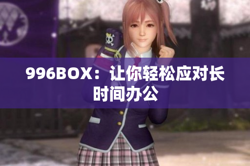 996BOX：让你轻松应对长时间办公