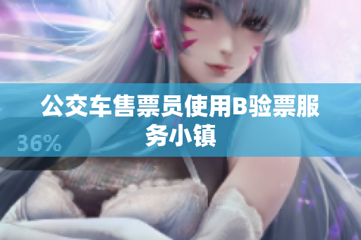 公交车售票员使用B验票服务小镇